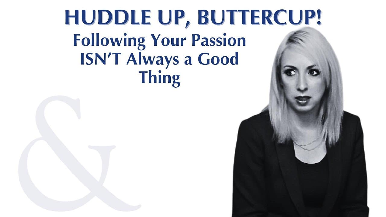 Huddle Up, Buttercup episode: Why Following Your Passion ISN'T Always a Good Thing